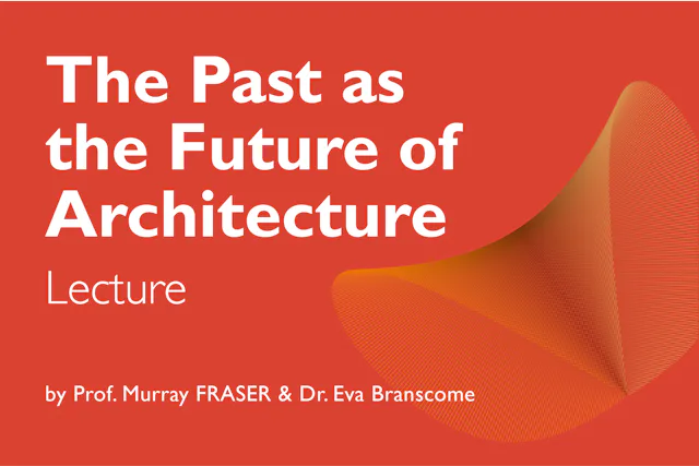 Murray Fraser & Eva Branscome: The Past as the Future of Architecture