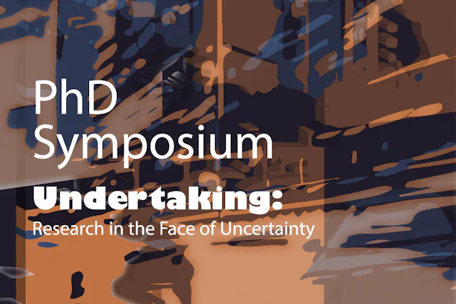 PhD Symposium 2025: Undertaking: Research in the Face of Uncertainty